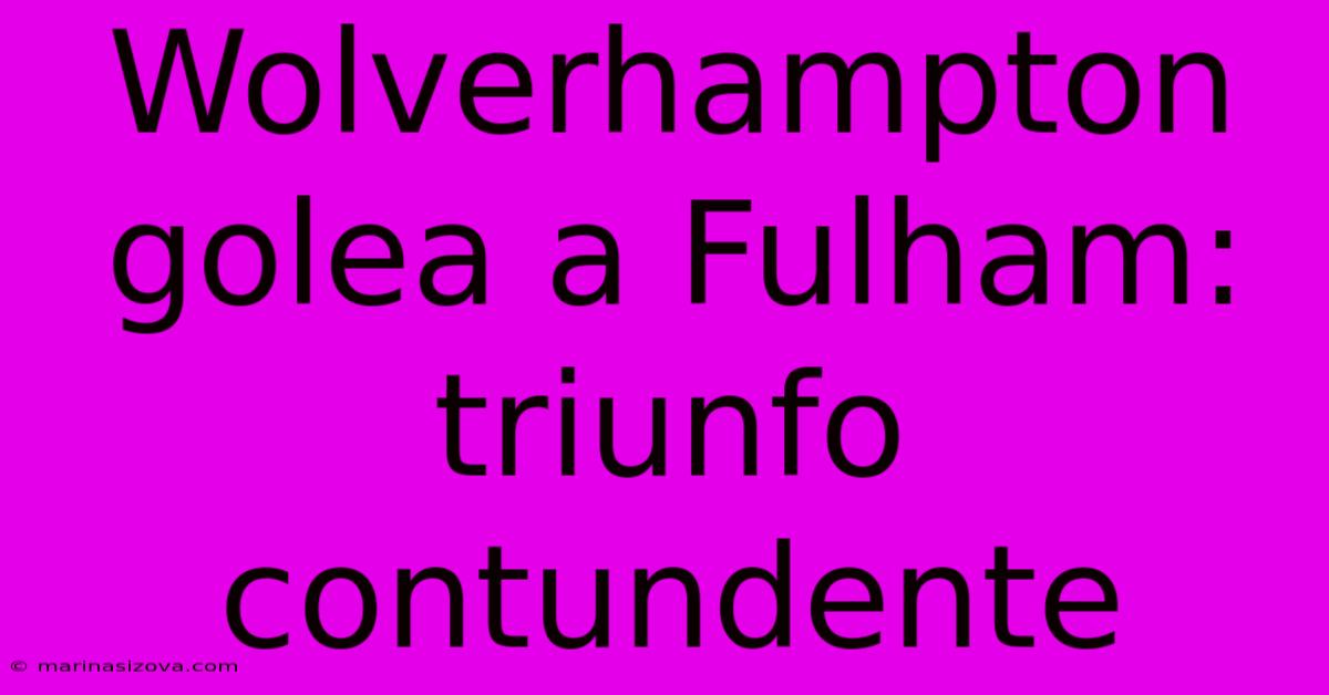 Wolverhampton Golea A Fulham: Triunfo Contundente