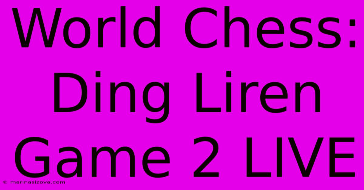 World Chess: Ding Liren Game 2 LIVE