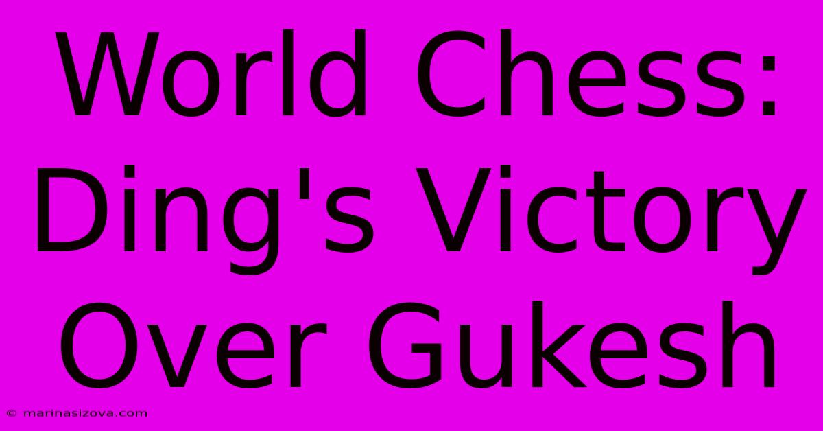 World Chess: Ding's Victory Over Gukesh