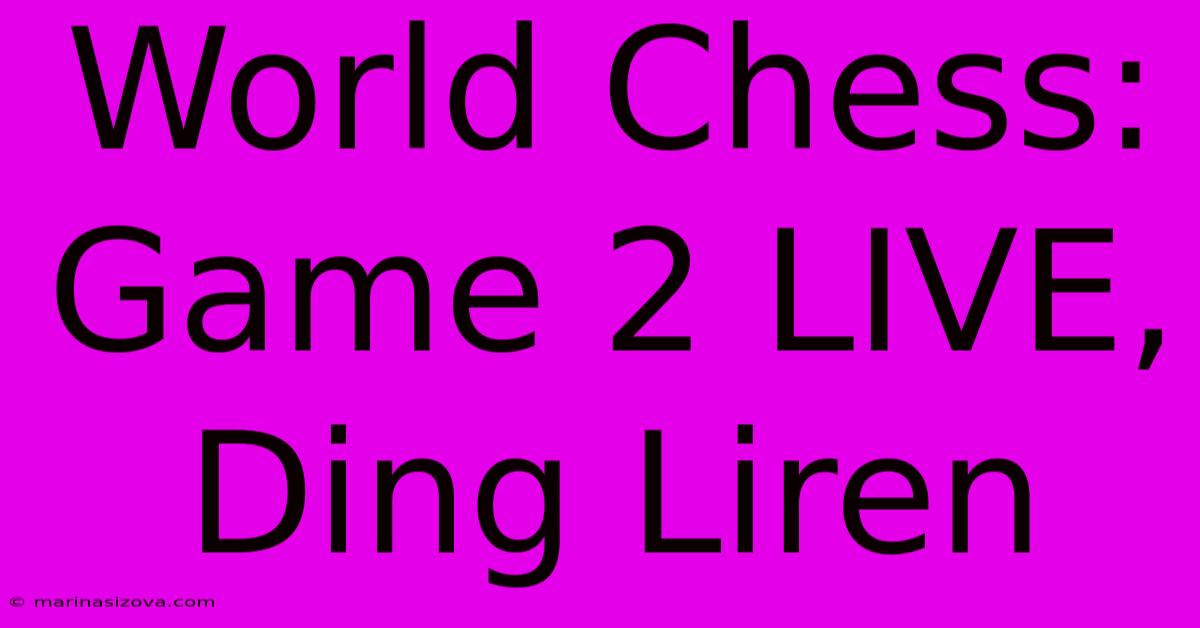 World Chess: Game 2 LIVE, Ding Liren