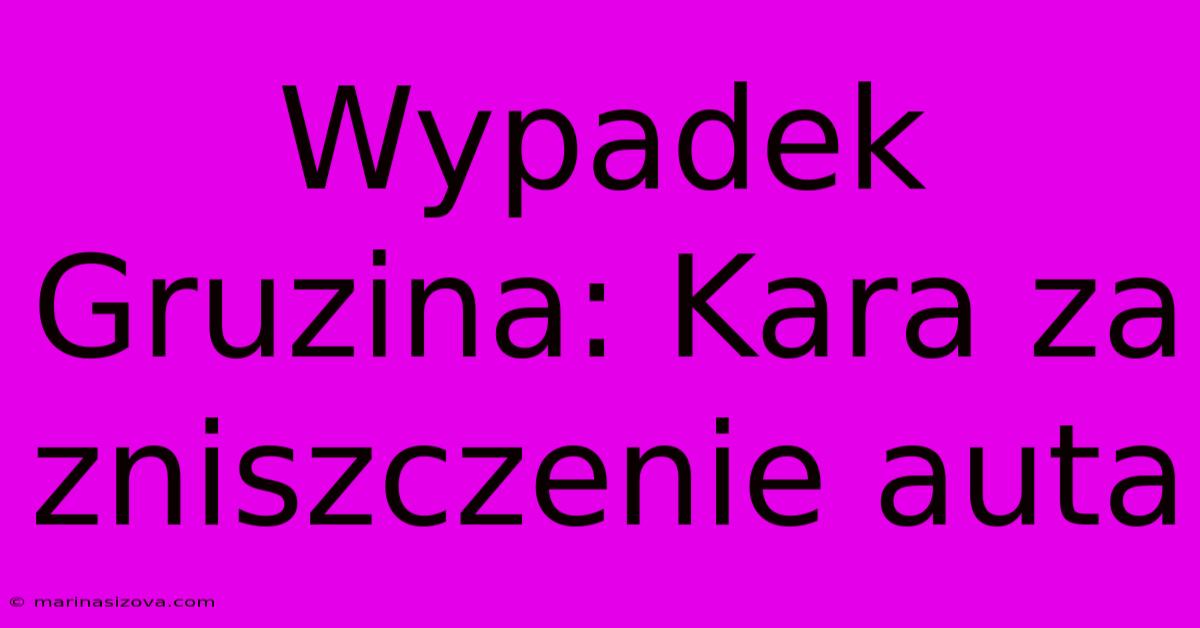 Wypadek Gruzina: Kara Za Zniszczenie Auta