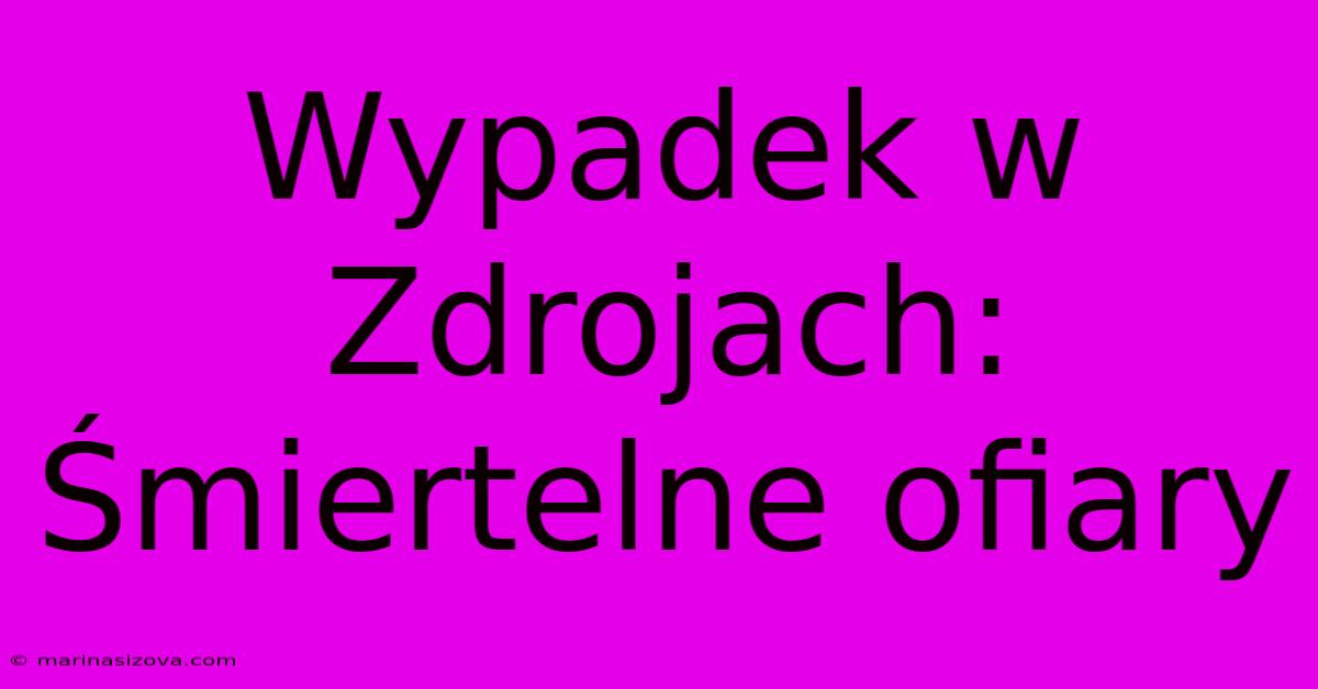 Wypadek W Zdrojach: Śmiertelne Ofiary 