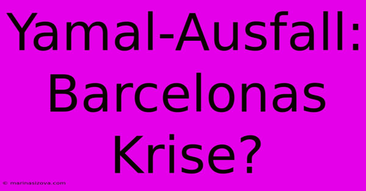 Yamal-Ausfall: Barcelonas Krise?