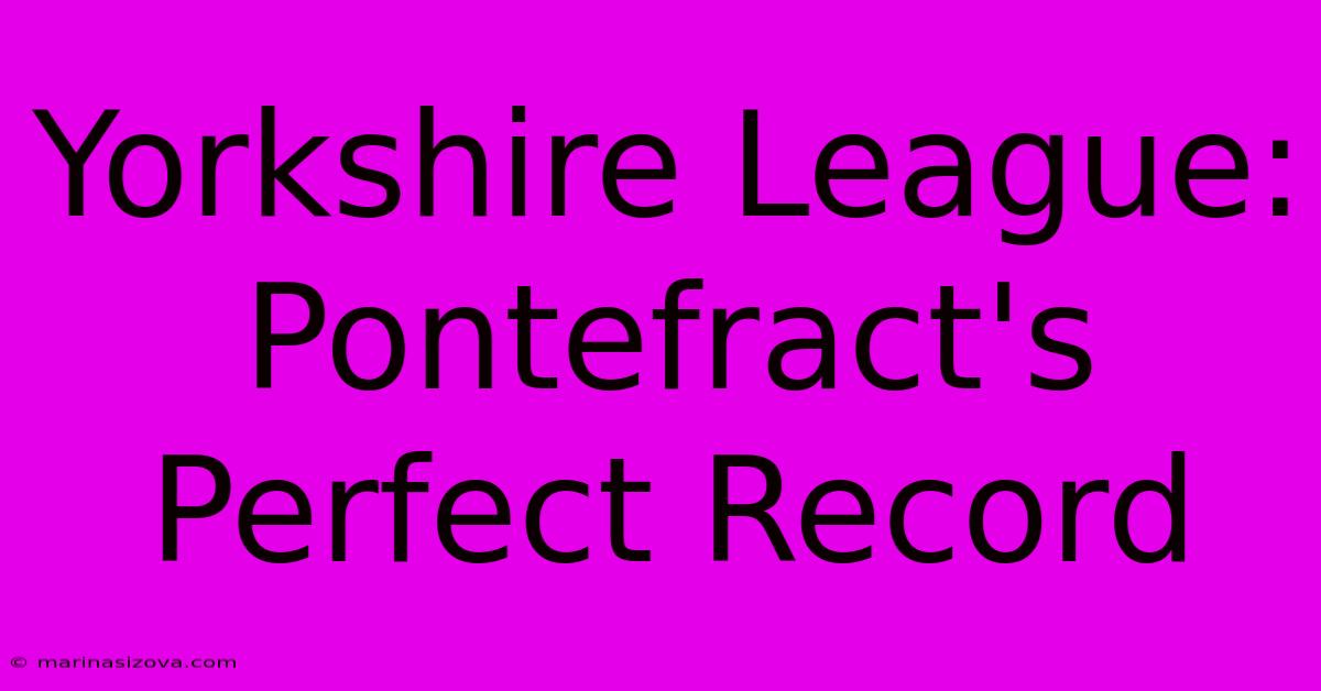 Yorkshire League: Pontefract's Perfect Record