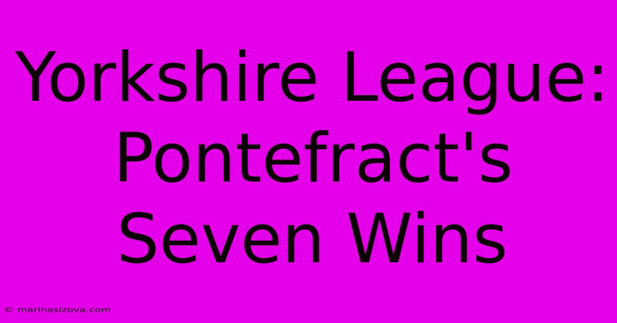 Yorkshire League: Pontefract's Seven Wins