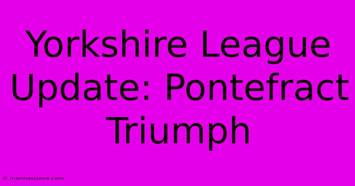 Yorkshire League Update: Pontefract Triumph