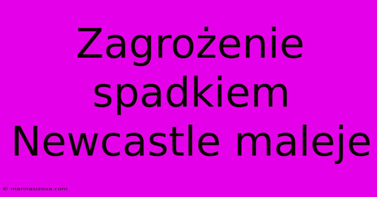 Zagrożenie Spadkiem Newcastle Maleje