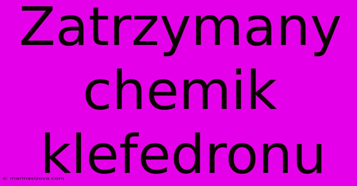 Zatrzymany Chemik Klefedronu