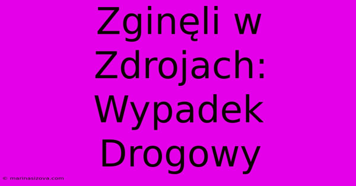 Zginęli W Zdrojach: Wypadek Drogowy 