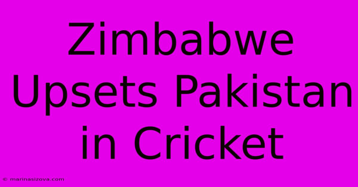 Zimbabwe Upsets Pakistan In Cricket