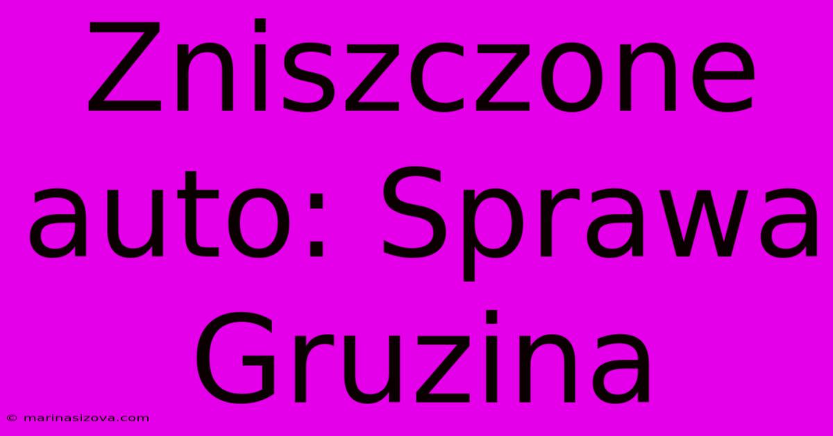 Zniszczone Auto: Sprawa Gruzina