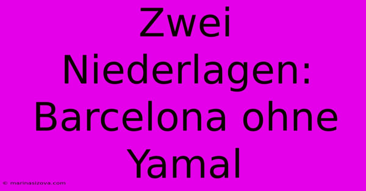 Zwei Niederlagen: Barcelona Ohne Yamal